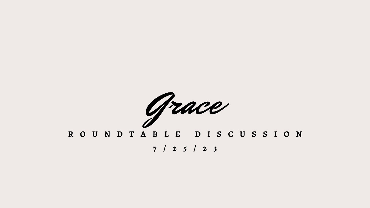 Grace roundtable discussion 7/25/23