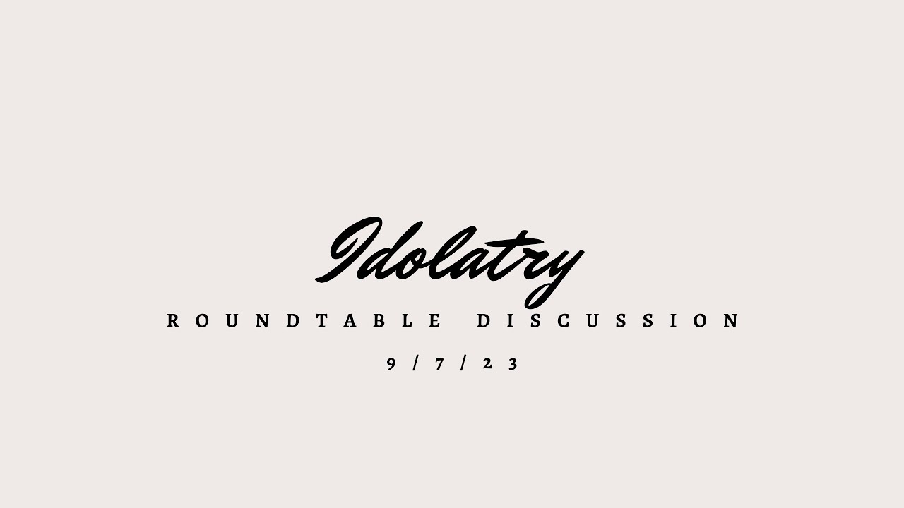 Idolatry roundtable discussion 7/25/23